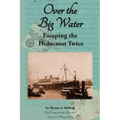 Over the Big Water: Escaping the Holocaust Twice