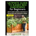The Ultimate Guide to Raised Bed Gardening for Beginners