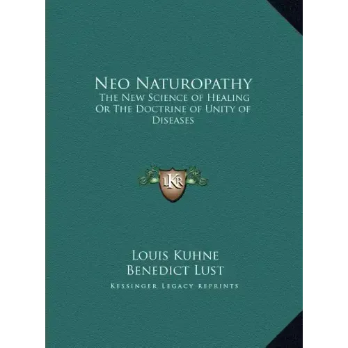 Neo Naturopathy: The New Science of Healing Or The Doctrine of Unity of Diseases