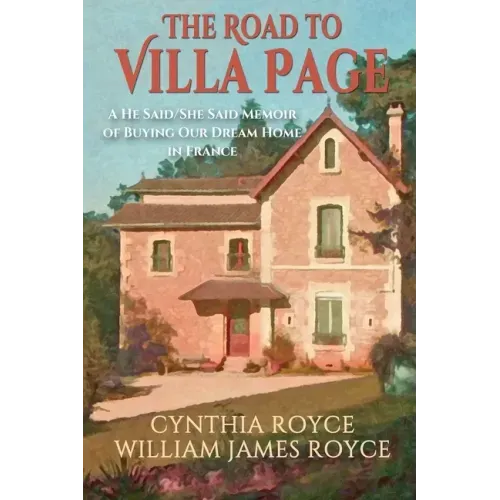The Road to Villa Page: A He Said/She Said Memoir of Buying Our Dream Home in France