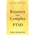Recovery from Complex PTSD From Trauma to Regaining Self Through Mindfulness & Emotional Regulation Exercises