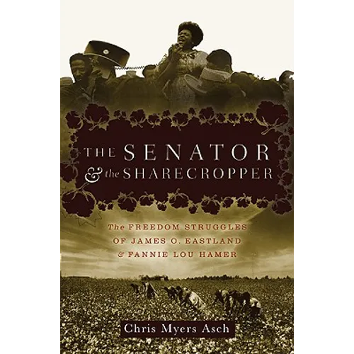 The Senator and the Sharecropper: The Freedom Struggles of James O. Eastland and Fannie Lou Hamer