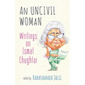 An Uncivil Woman: Writings on Ismat Chughtai