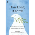 How Long, O Lord?: The Challenge and Promise of Reconciliation and Peace