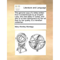 The Genuine Copy of a Letter Written from Constantinople by an English Lady, Who Was Lately in Turkey, and Who Is No Less Distinguish'd by Her Wit Tha