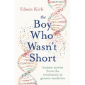 The Boy Who Wasn't Short: Human Stories from the Revolution in Genetic Medicine