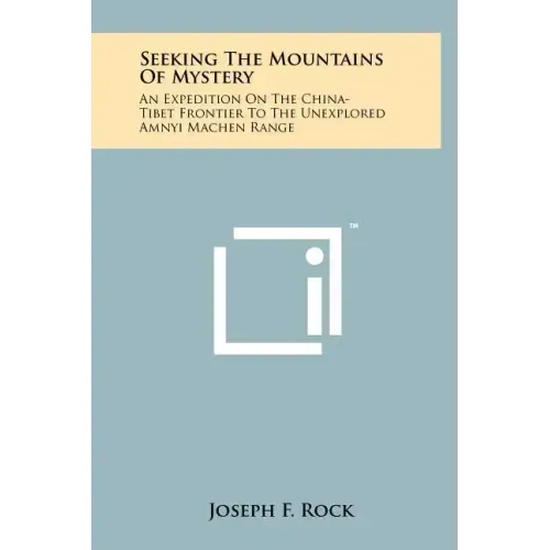 Seeking The Mountains Of Mystery: An Expedition On The China-Tibet Frontier To The Unexplored Amnyi Machen Range