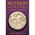 Mothers in Children's and Young Adult Literature: From the Eighteenth Century to Postfeminism