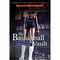 Sports Illustrated the Basketball Vault: Great Writing from the Pages of Sports Illustrated