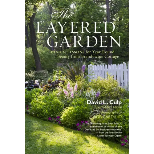 The Layered Garden: Design Lessons for Year-Round Beauty from Brandywine Cottage