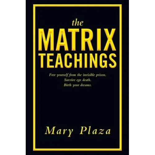 The Matrix Teachings: Free Yourself from the Invisible Prison, Survive Ego Death, Birth Your Dreams