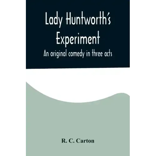 Lady Huntworth's Experiment: An original comedy in three acts