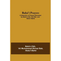 Bahá'í Prayers: A Selection of Prayers Revealed by Bahá'u'lláh, the Báb, and 'Abdu'l-Bahá