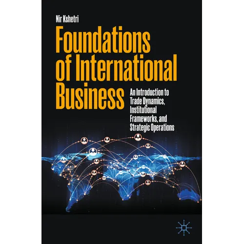 Foundations of International Business: An Introduction to Trade Dynamics, Institutional Frameworks, and Strategic Operations