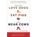 Why We Love Dogs, Eat Pigs, and Wear Cows: An Introduction to Carnism, 10th Anniversary Edition