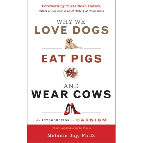 Why We Love Dogs, Eat Pigs, and Wear Cows: An Introduction to Carnism, 10th Anniversary Edition