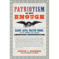 Patriotism Is Not Enough: Harry Jaffa, Walter Berns, and the Arguments That Redefined American Conservatism