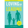 Loving by Leading: A Parent's Guide to Raising Healthy and Responsible Children