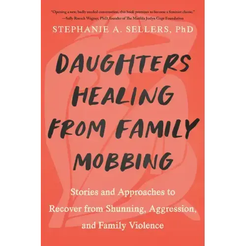 Daughters Healing from Family Mobbing: Stories and Approaches to Recover from Shunning, Aggression, and Family Violence