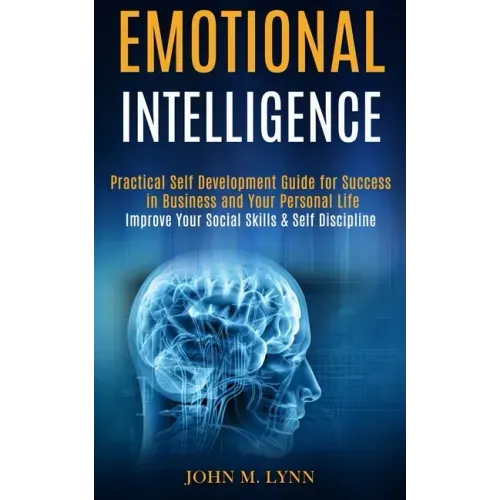 Emotional Intelligence: Practical Self Development Guide for Success in Business and Your Personal Life (Improve Your Social Skills & Self Discipline)