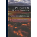 New Tracks in North America: A Journal of Travel and Adventure Whilst Engaged in the Survey for a Southern Railroad to the Pacific Ocean During 1867-8