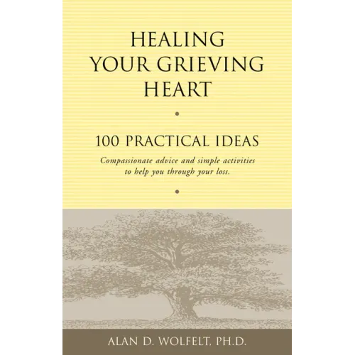 Healing Your Grieving Heart: 100 Practical Ideas