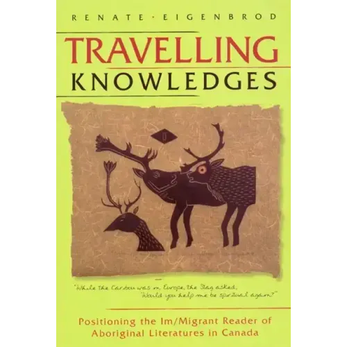 Travelling Knowledges: Positioning the Im/Migrant Reader of Aboriginal Literatures in Canada