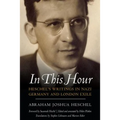 In This Hour: Heschel's Writings in Nazi Germany and London Exile