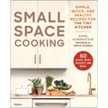 Small Space Cooking: Simple, Quick, and Healthy Recipes for the Tiny Kitchen