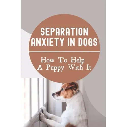 Separation Anxiety In Dogs: How To Help A Puppy With It: How To Break A Dog'S Separation Anxiety