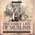 The Daily Life of Muslims during The Largest Empire in History - History Book for 6th Grade Children's History