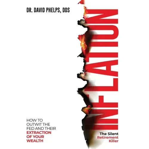 Inflation: The Silent Retirement Killer: How to Outwit the Fed and Their Extraction of Your Wealth