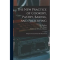 The New Practice of Cookery, Pastry, Baking, and Preserving: Being the Country Housewife's Best Friend
