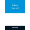 The story of a Pilgrim family. From the Mayflower to the present time; with autobiography, recollections, letters, incidents, and genealogy of the aut