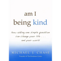Am I Being Kind: How Asking One Simple Question Can Change Your Life...and Your World