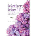 Mother, May I?: Exploring a Woman's Right to Choose
