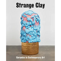 Strange Clay: Ceramics in Contemporary Art