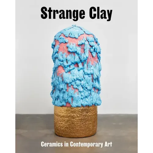 Strange Clay: Ceramics in Contemporary Art