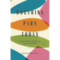 Doctrina Para Todas: El Conocimiento de Dios Que Todas Necesitamos