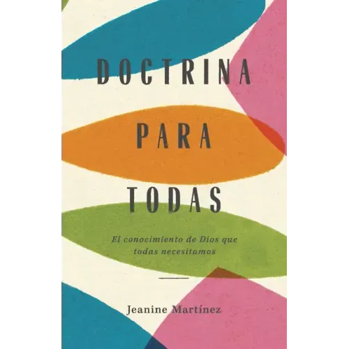 Doctrina Para Todas: El Conocimiento de Dios Que Todas Necesitamos