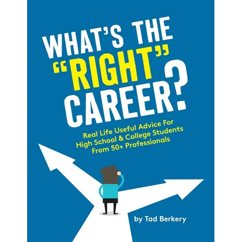 What's the Right Career?: Useful, Real-Life Advice for High School & College Students from 50+ Professionals