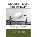 Model Hot-Air Blimps: How to Build and Fly Them