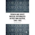 French and Soviet Musical Diplomacies in Post-War Austria, 1945-1955