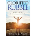 Glorified Rubble: Rebuilding the True You (The You God Intended in the First Place)
