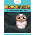 Birds of Prey: A Baby Owls Coloring Book
