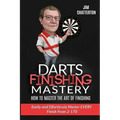 Darts Finishing Mastery: How to Master the Art of Finishing: Easily and effortlessly master EVERY finish from 2-170