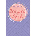 Happy Recipes Book: Collect the Recipes You Love in Your Own Custom Cookbook.