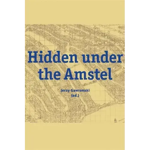 Hidden Under the Amstel: Urban Stories of Amsterdam Told Through Archaeological Finds from the North/South Line