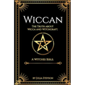 Wiccan: The Truth about Wicca and Witchcraft: The Truth about Wicca and Witchcraft: A Witches Bible (including Witches Herbs)
