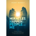 Miracles Happen to People Like Me: Believe in Miracles, but Trust in the Finished Work of Jesus Christ on the Cross